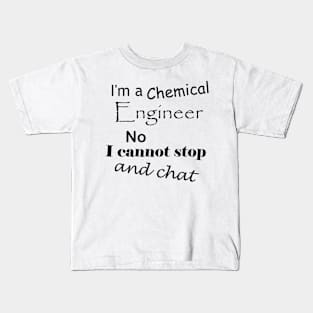 I'm a chemical engineer, no I cannot stop and chat Kids T-Shirt